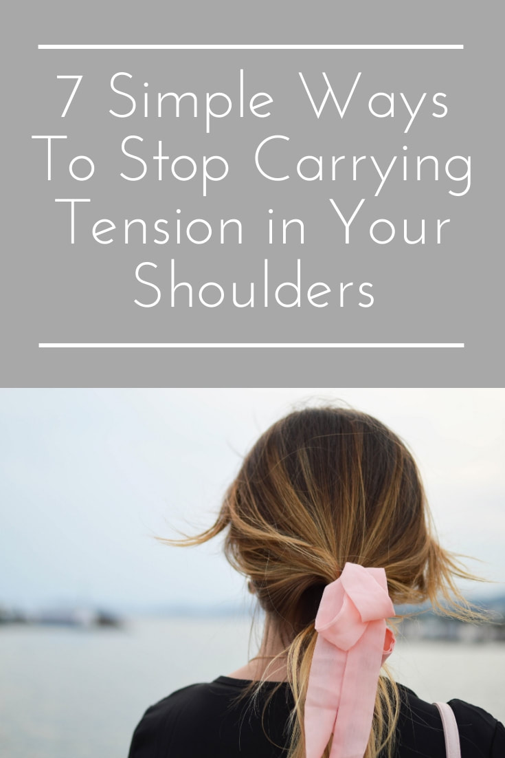7 Simple Ways to Stop Carrying Tension in Your Shoulders
