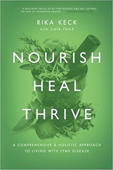 Nourish, Heal, Thrive: A Comprehensive and Holistic Approach to Living with Lyme Disease by Rika Keck